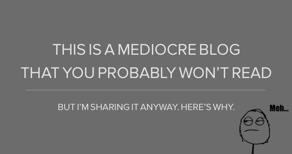 This is a Medicore Blog That You Probably Won't Read, but I'm Sharing it Anyway.