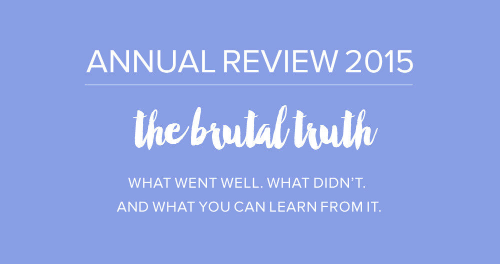 2015 Annual Review - The Brutal Truth. What Went Well, What Didn't and What You Can Learn From It.