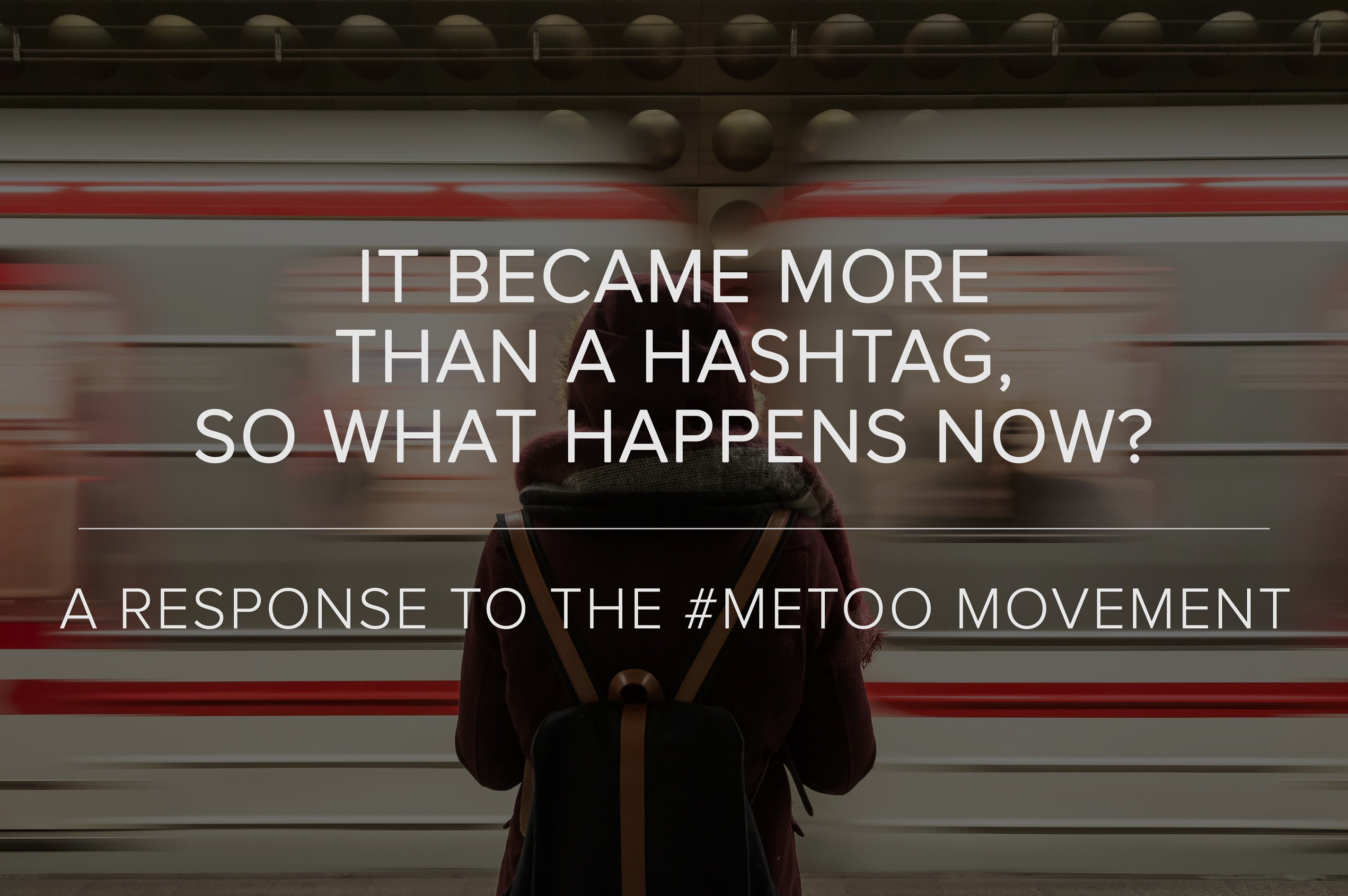 It Became More Than A Hashtag, So What Happens Now? A Response To The #MeToo Movement